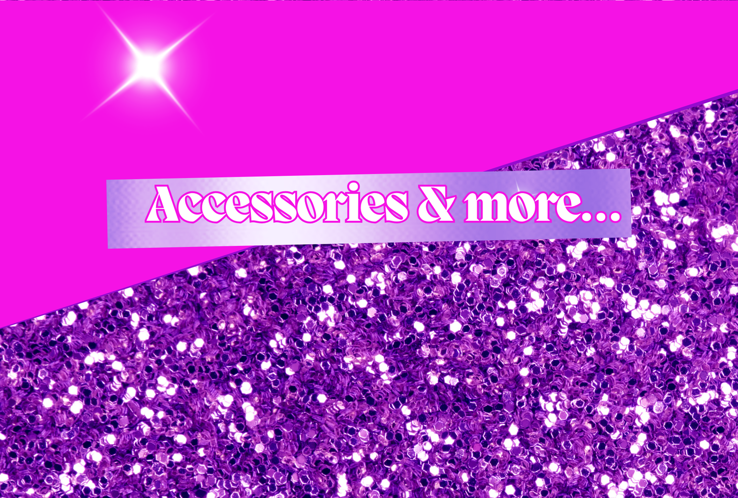 Accessories & more…